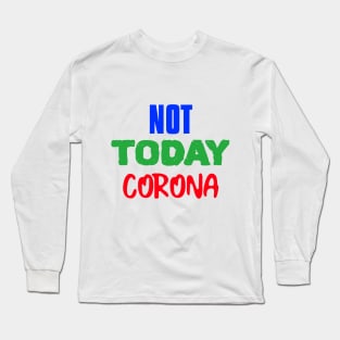 NOT TODAY CORONA Long Sleeve T-Shirt